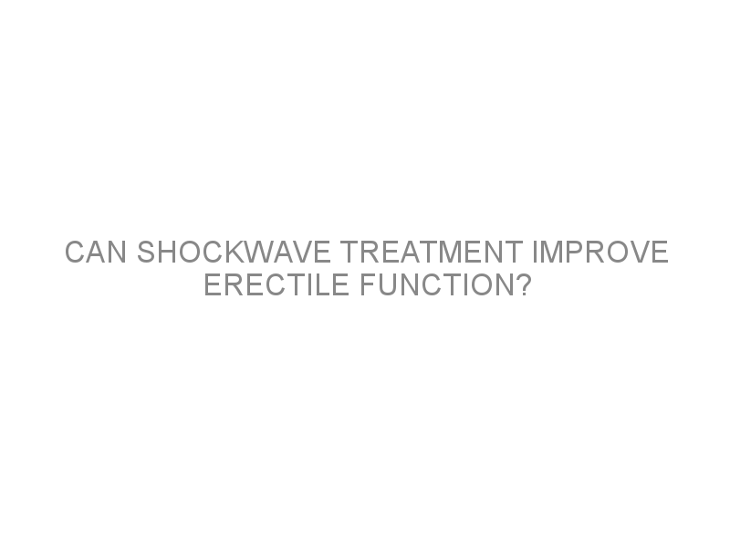 Can Shockwave Treatment Improve Erectile Function Medivizor