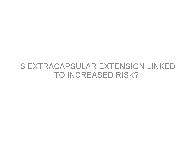 Is Extracapsular Extension Linked To Increased Risk Medivizor