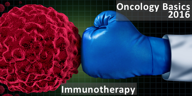 Oncology Basics 2016:  The Immune System and Immunotherapy