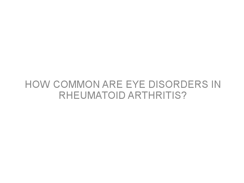 How Common Are Eye Disorders In Rheumatoid Arthritis Medivizor 