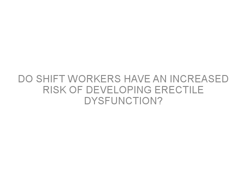 Do shift workers have an increased risk of developing erectile