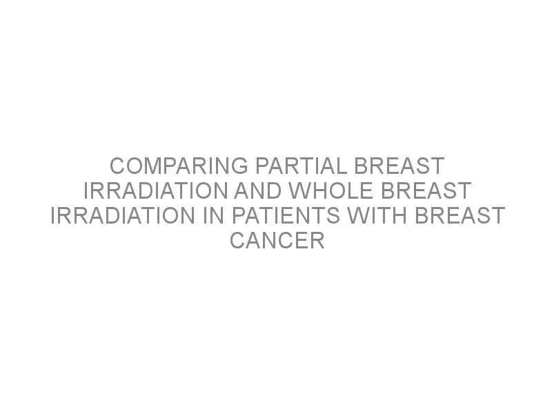 Comparing Partial Breast Irradiation And Whole Breast Irradiation In Patients With Breast Cancer 9179