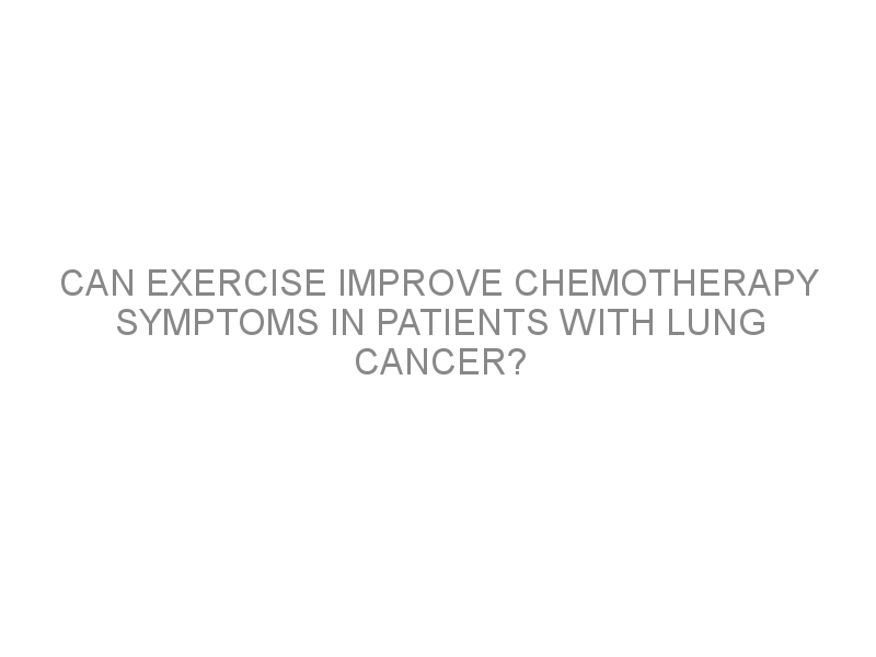 Can exercise improve chemotherapy symptoms in patients with lung cancer ...