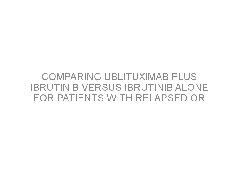 Comparing Ublituximab Plus Ibrutinib Versus Ibrutinib Alone For ...