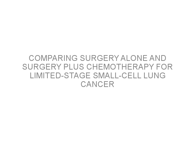 Comparing Surgery Alone And Surgery Plus Chemotherapy For Limited-stage ...