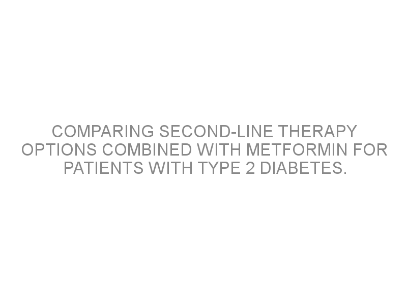 Comparing Second Line Therapy Options Combined With Metformin For Patients With Type 2 Diabetes 9461