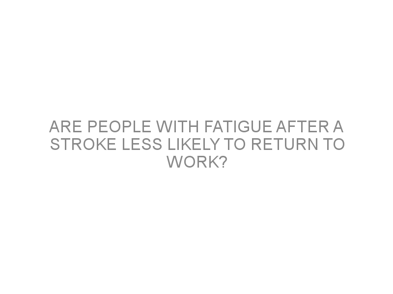 are-people-with-fatigue-after-a-stroke-less-likely-to-return-to-work