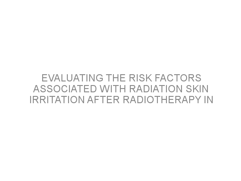 Evaluating The Risk Factors Associated With Radiation Skin Irritation ...