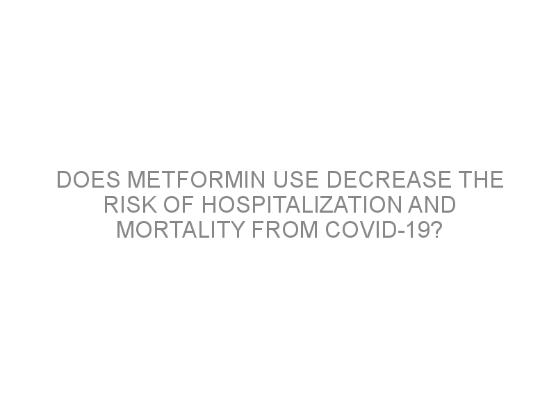 Does Metformin Use Decrease The Risk Of Hospitalization And Mortality   Wapt Image 38916 