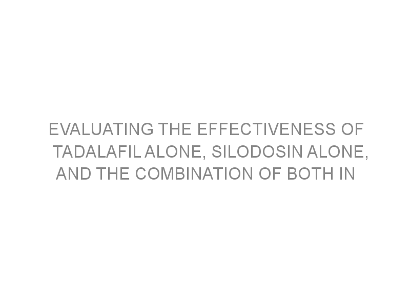 Evaluating the effectiveness of tadalafil alone silodosin alone