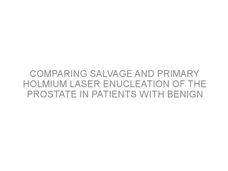 Comparing salvage and primary holmium laser enucleation of the prostate