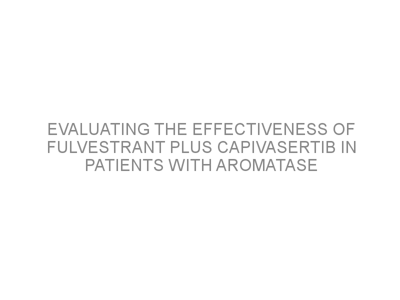 Evaluating The Effectiveness Of Fulvestrant Plus Capivasertib In ...