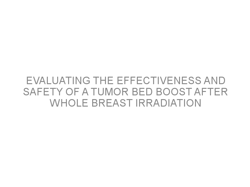 Evaluating The Effectiveness And Safety Of A Tumor Bed Boost After ...