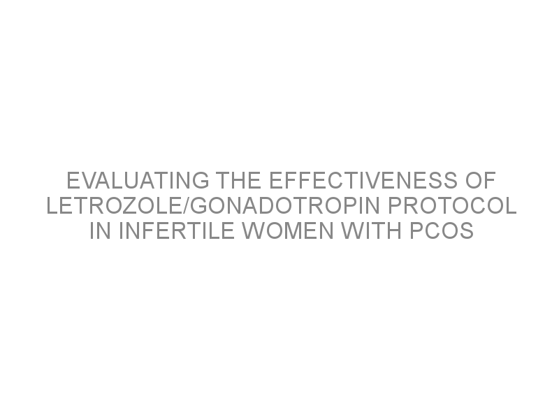 Evaluating the effectiveness of letrozole gonadotropin protocol in