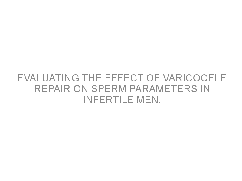 Evaluating The Effect Of Varicocele Repair On Sperm Parameters In