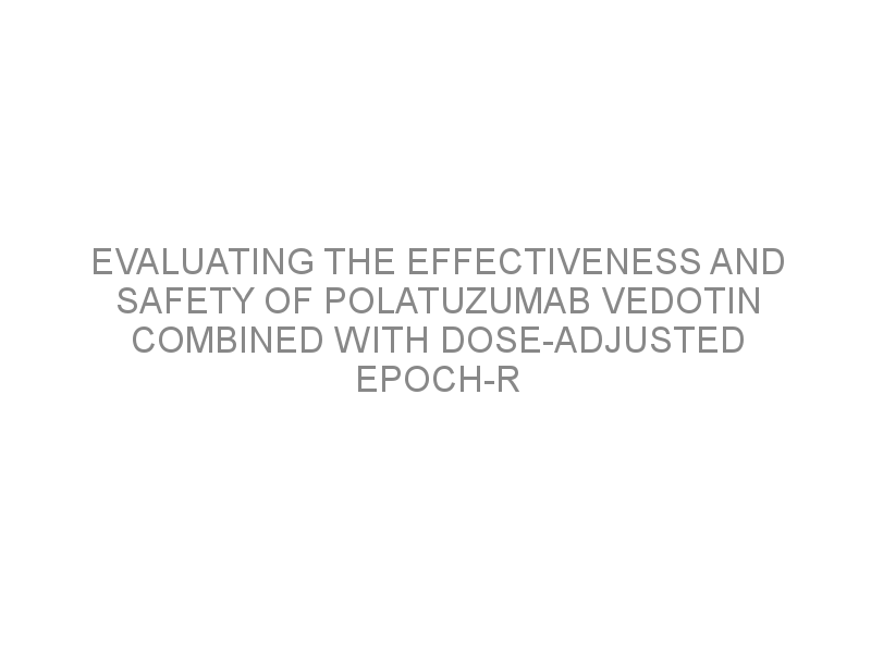 Evaluating The Effectiveness And Safety Of Polatuzumab Vedotin Combined ...