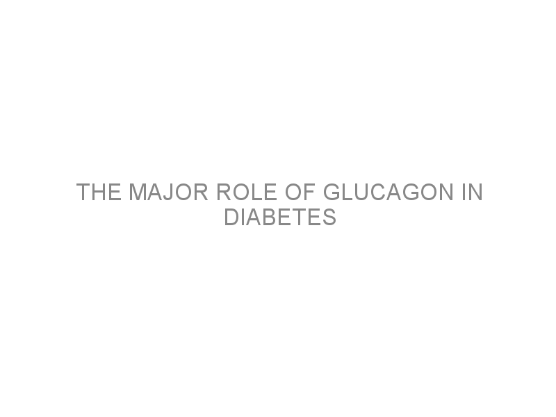 The major role of Glucagon in diabetes - Medivizor