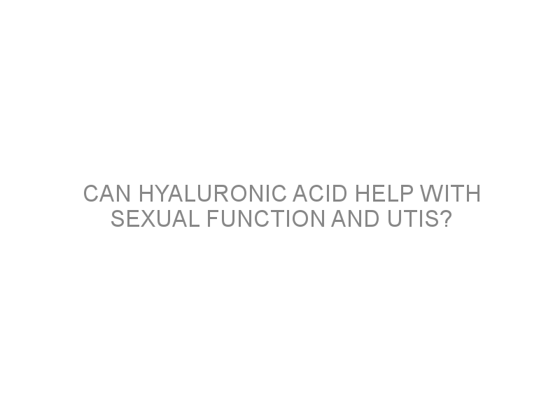 Can Hyaluronic Acid Help With Sexual Function And Utis Medivizor 8406