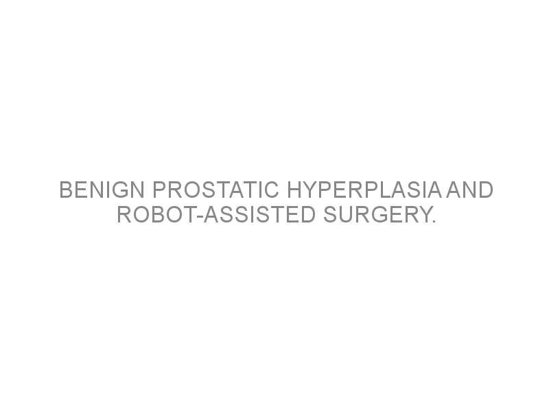 Benign Prostatic Hyperplasia And Robot Assisted Surgery Medivizor