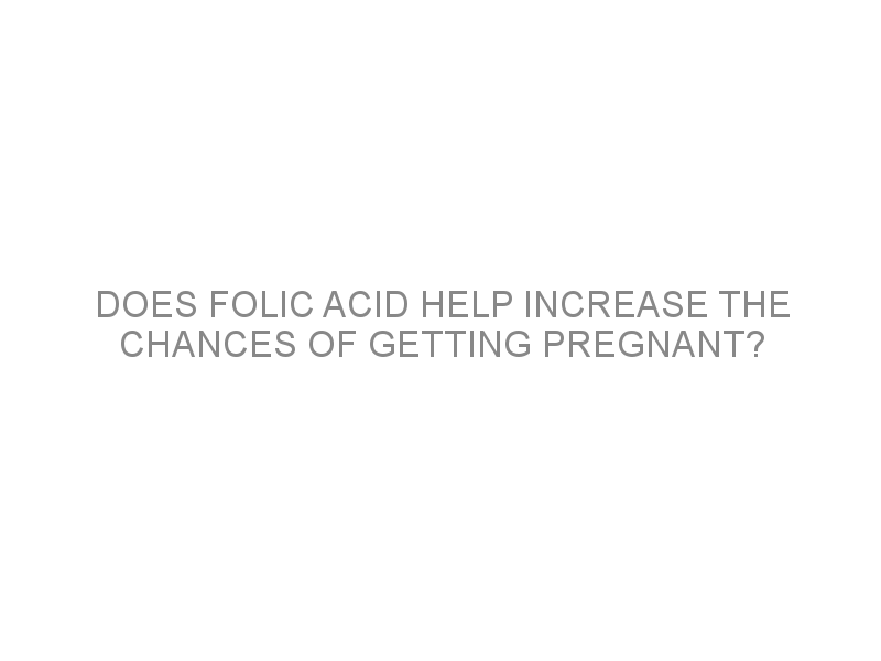 Does folic acid help increase the chances of getting pregnant