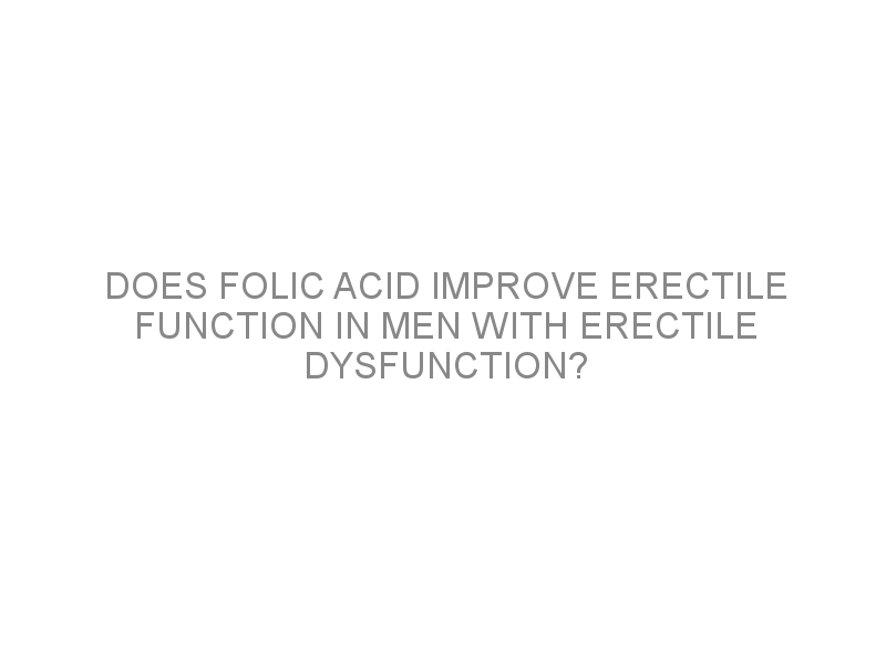 Does folic acid improve erectile function in men with erectile