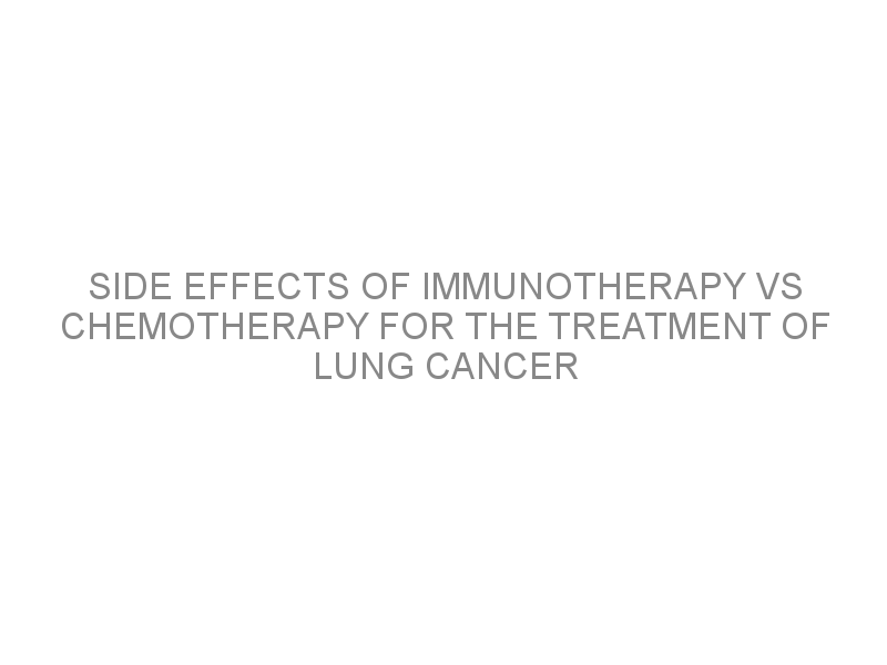 Side Effects Of Immunotherapy Vs Chemotherapy For The Treatment Of Lung