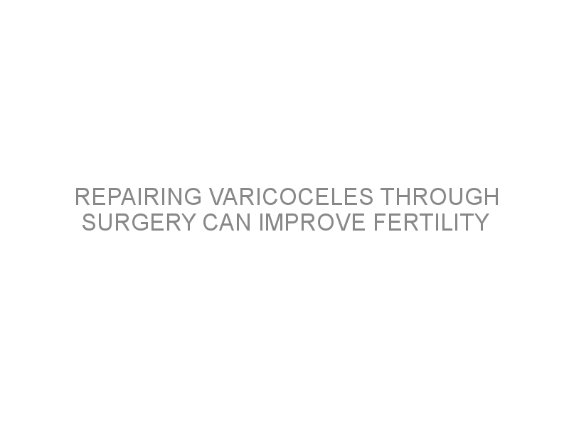 Repairing Varicoceles Through Surgery Can Improve Fertility Medivizor