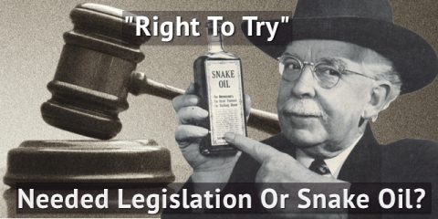 Right To Try: Needed Legislation or Snake Oil?