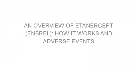 An overview of etanercept (Enbrel): how it works and adverse events