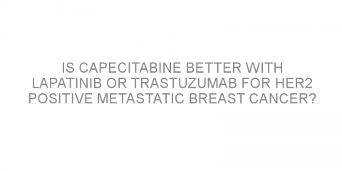 Is capecitabine better with lapatinib or trastuzumab for HER2 positive metastatic breast cancer?