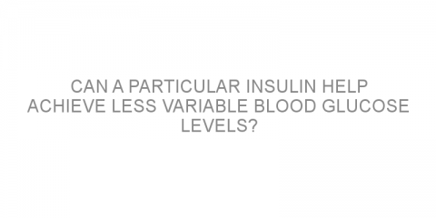 Can a particular insulin help achieve less variable blood glucose levels?