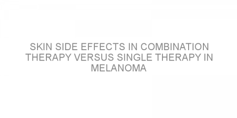 Skin side effects in combination therapy versus single therapy in melanoma