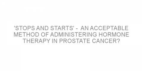 ‘Stops and starts’ –  an acceptable method of administering hormone therapy in prostate cancer?