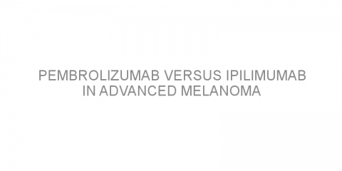 Pembrolizumab versus ipilimumab in advanced melanoma