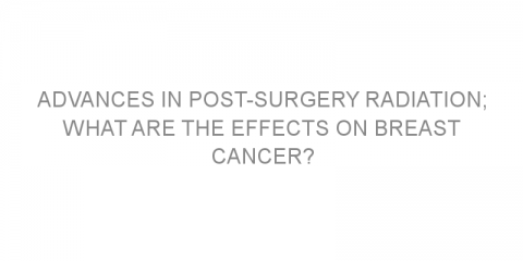 Advances in post-surgery radiation; what are the effects on breast cancer?
