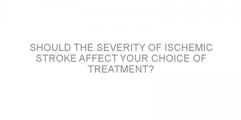 Should the severity of ischemic stroke affect your choice of treatment?