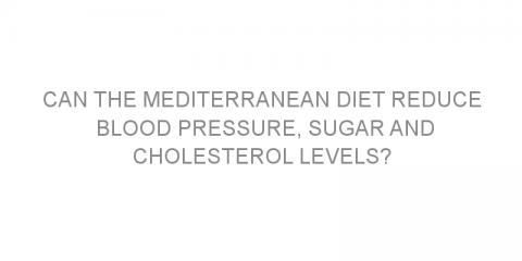 Can the Mediterranean diet reduce blood pressure, sugar and cholesterol levels?