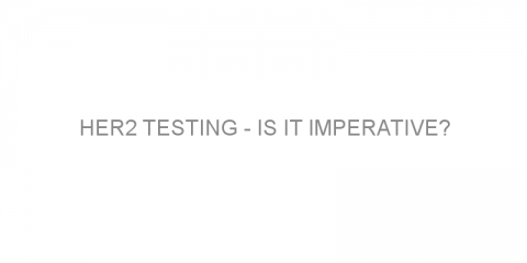 HER2 testing – is it imperative?