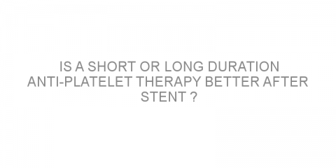 Is a short or long duration anti-platelet therapy better after stent ?