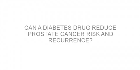 Can a diabetes drug reduce prostate cancer risk and recurrence?