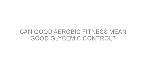 Can good aerobic fitness mean good glycemic control?