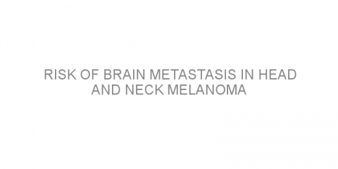 Risk of brain metastasis in head and neck melanoma