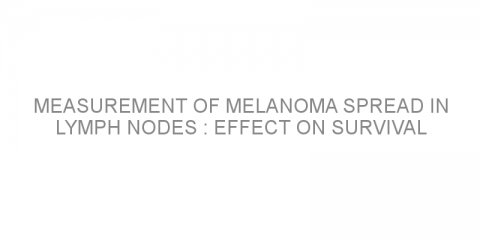 Measurement of melanoma spread in lymph nodes : effect on survival