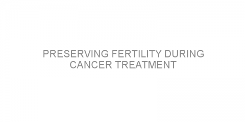 Preserving Fertility during Cancer Treatment