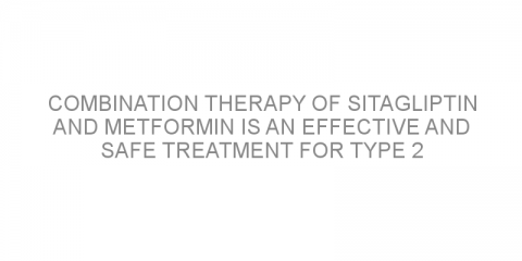 Combination therapy of sitagliptin and metformin is an effective and safe treatment for type 2 diabetes