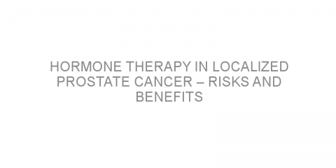 Hormone therapy in localized prostate cancer – risks and benefits