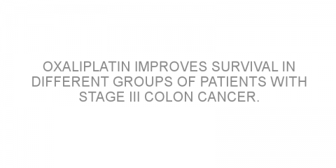 Oxaliplatin improves survival in different groups of patients with stage III colon cancer.