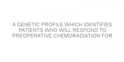 A genetic profile which identifies patients who will respond to preoperative chemoradiation for rectal cancer