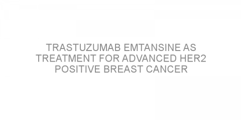 Trastuzumab emtansine as treatment for advanced HER2 positive breast cancer