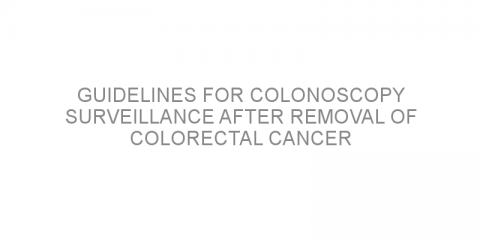 Guidelines for colonoscopy surveillance after removal of colorectal cancer